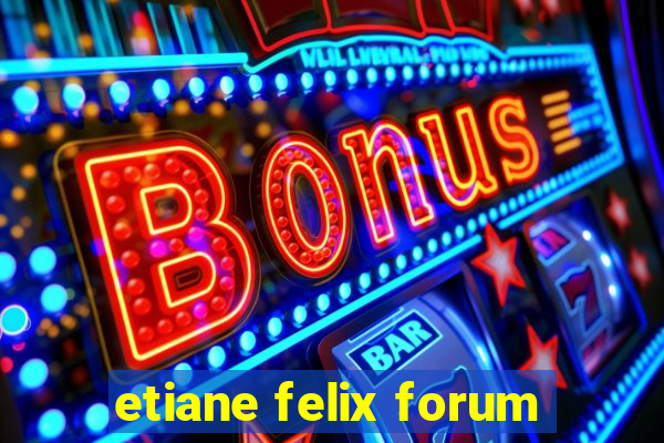 etiane felix forum